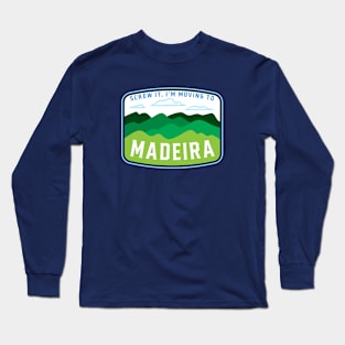 Screw it! I'm moving to Madeira Long Sleeve T-Shirt